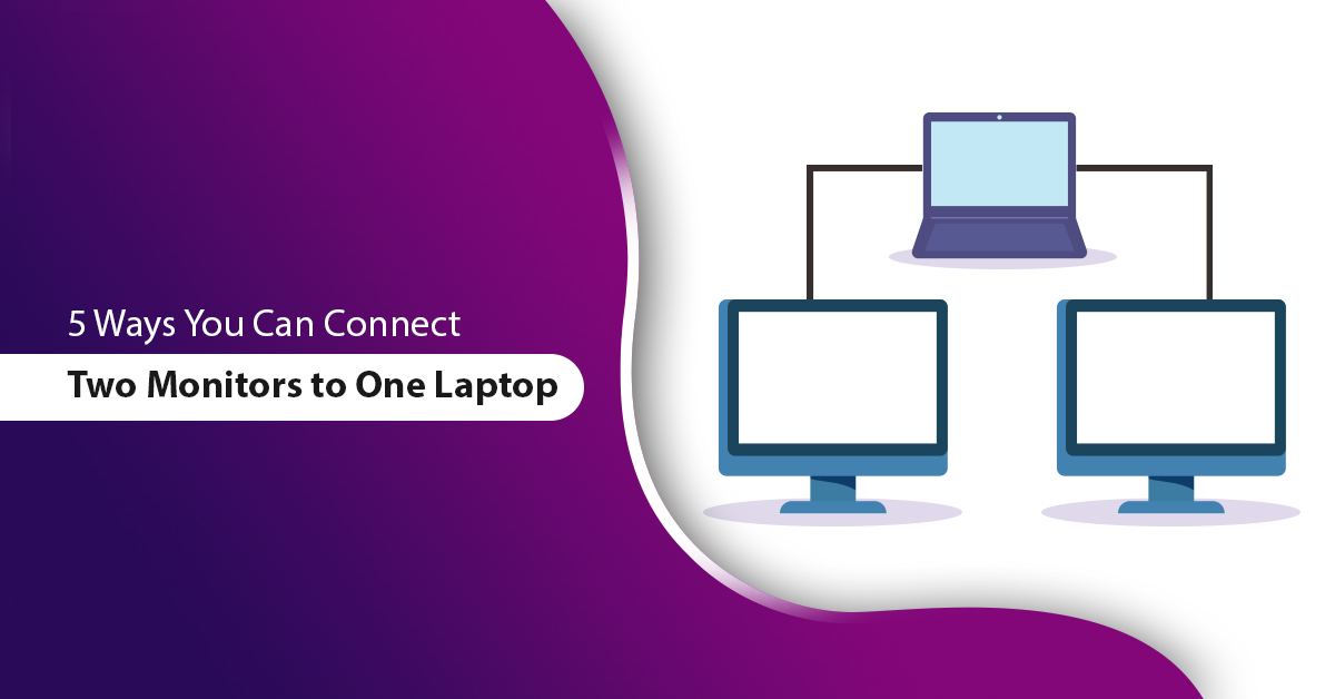 5 Ways You Can Connect Two Monitors to One Laptop