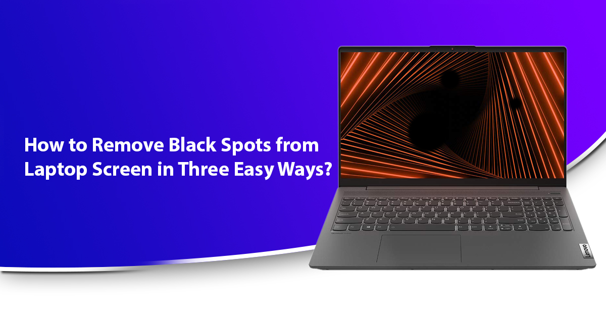 How to Remove Black Spots from Laptop Screen in Three Easy Ways?