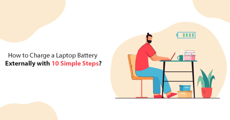 How to Charge a Laptop Battery Externally with 10 Simple Steps?