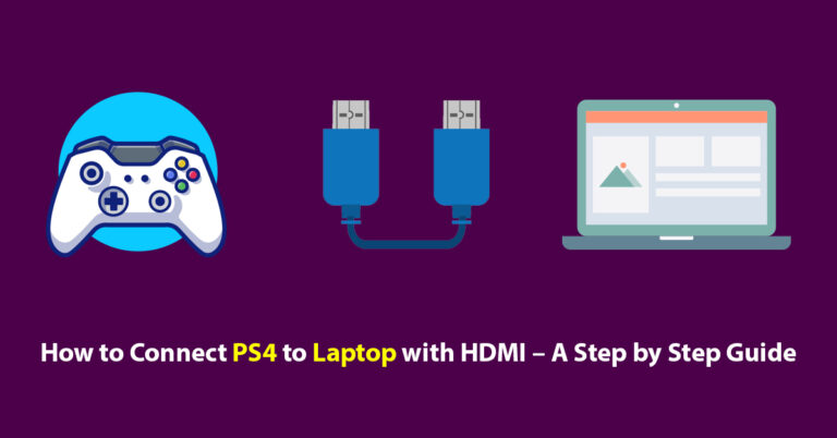 How to Connect PS4 to Laptop with HDMI – A Step by Step Guide