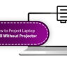 A Brief on How to Project Laptop Screen to Wall Without Projector